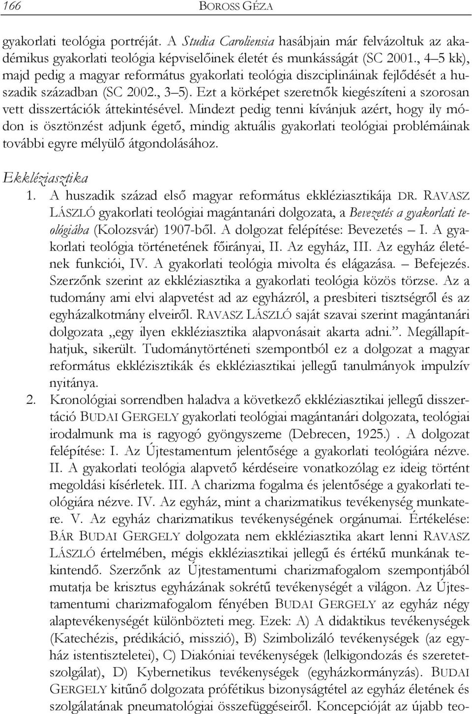 Ezt a körképet szeretnők kiegészíteni a szorosan vett disszertációk áttekintésével.