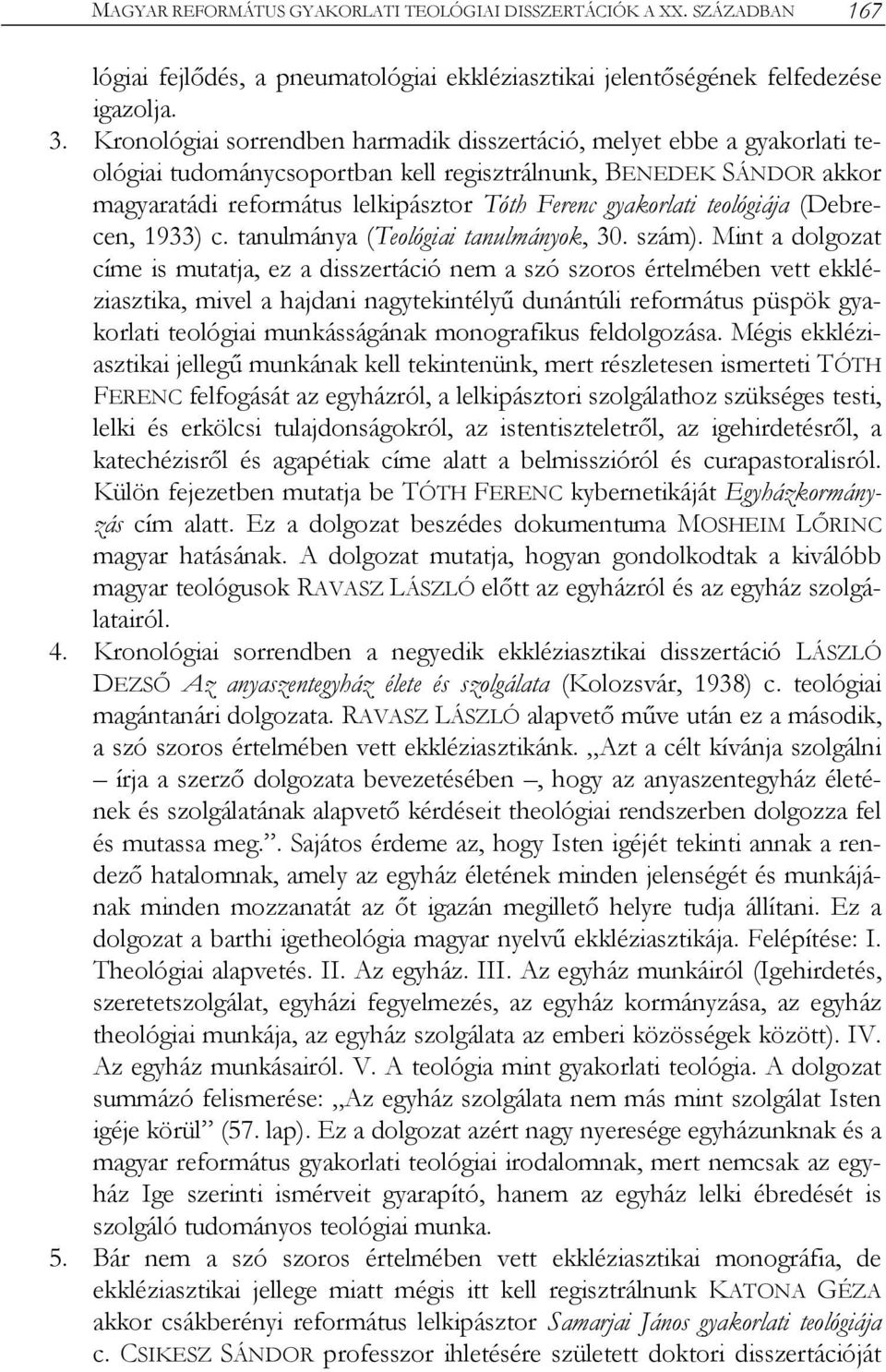 gyakorlati teológiája (Debrecen, 1933) c. tanulmánya (Teológiai tanulmányok, 30. szám).
