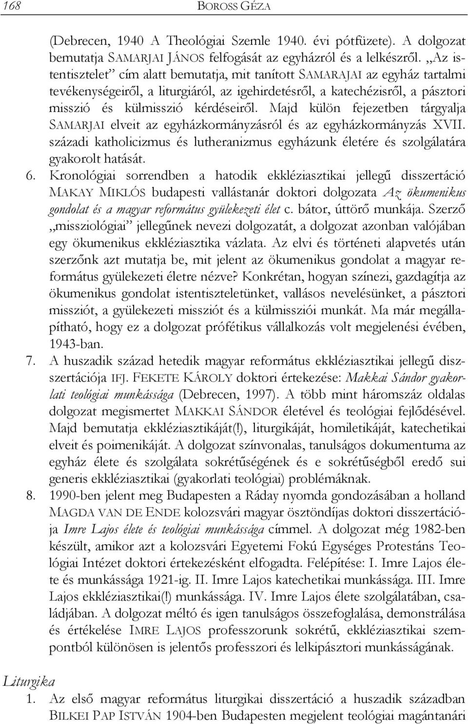 Majd külön fejezetben tárgyalja SAMARJAI elveit az egyházkormányzásról és az egyházkormányzás XVII. századi katholicizmus és lutheranizmus egyházunk életére és szolgálatára gyakorolt hatását. 6.
