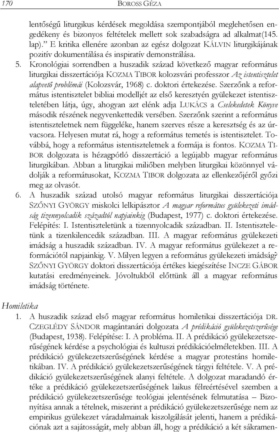 Kronológiai sorrendben a huszadik század következő magyar református liturgikai disszertációja KOZMA TIBOR kolozsvári professzor Az istentisztelet alapvető problémái (Kolozsvár, 1968) c.