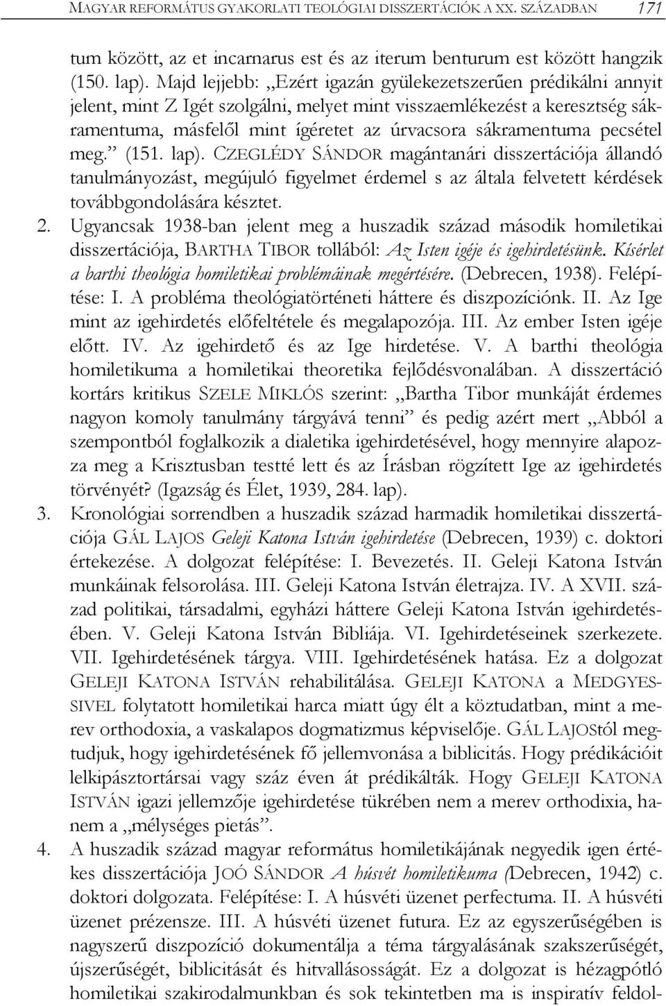 pecsétel meg. (151. lap). CZEGLÉDY SÁNDOR magántanári disszertációja állandó tanulmányozást, megújuló figyelmet érdemel s az általa felvetett kérdések továbbgondolására késztet. 2.