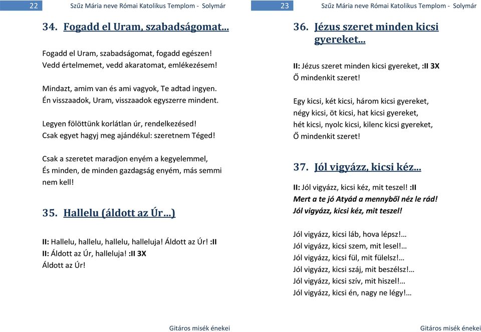 Csak a szeretet maradjon enyém a kegyelemmel, És minden, de minden gazdagság enyém, más semmi nem kell! 35. Hallelu (áldott az Úr ) II: Hallelu, hallelu, hallelu, halleluja! Áldott az Úr!