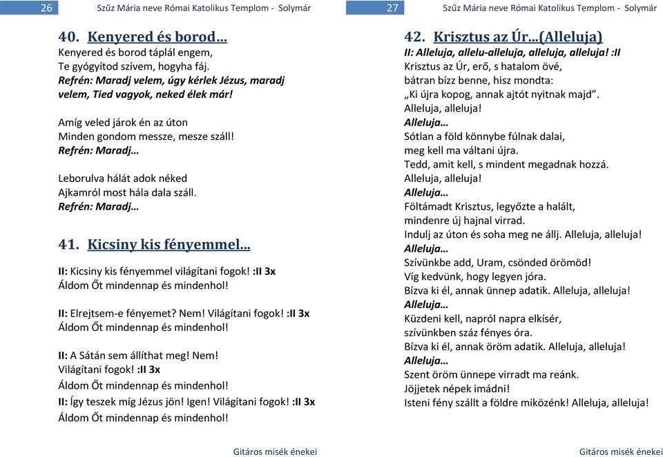 Refrén: Maradj Leborulva hálát adok néked Ajkamról most hála dala száll. Refrén: Maradj 41. Kicsiny kis fényemmel... II: Kicsiny kis fényemmel világítani fogok! :II 3x Áldom Őt mindennap és mindenhol!