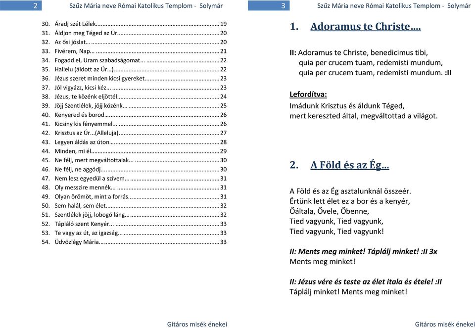 ..... 25 40. Kenyered és borod... 26 41. Kicsiny kis fényemmel...... 26 42. Krisztus az Úr...(Alleluja)... 27 43. Legyen áldás az úton... 28 44. Minden, mi él...... 29 45.