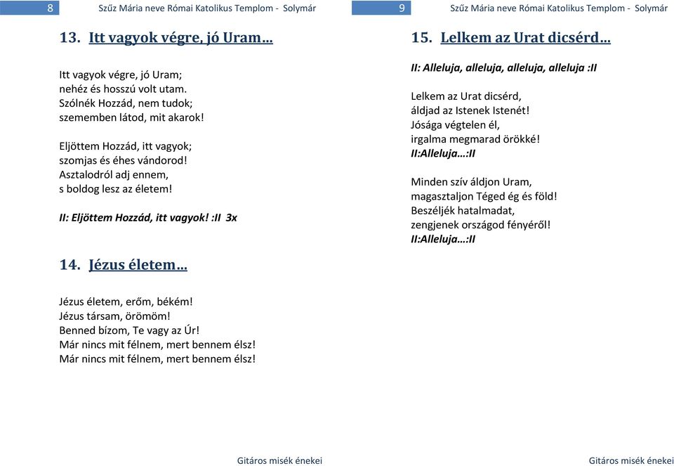 Lelkem az Urat dicsérd II: Alleluja, alleluja, alleluja, alleluja :II Lelkem az Urat dicsérd, áldjad az Istenek Istenét! Jósága végtelen él, irgalma megmarad örökké!