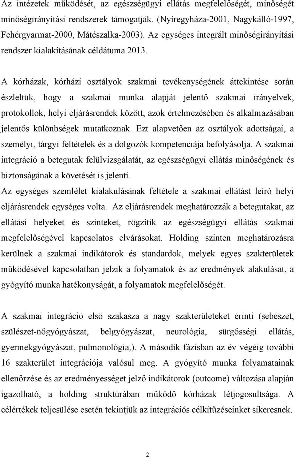 A kórházak, kórházi osztályok szakmai tevékenységének áttekintése során észleltük, hogy a szakmai munka alapját jelentő szakmai irányelvek, protokollok, helyi eljárásrendek között, azok