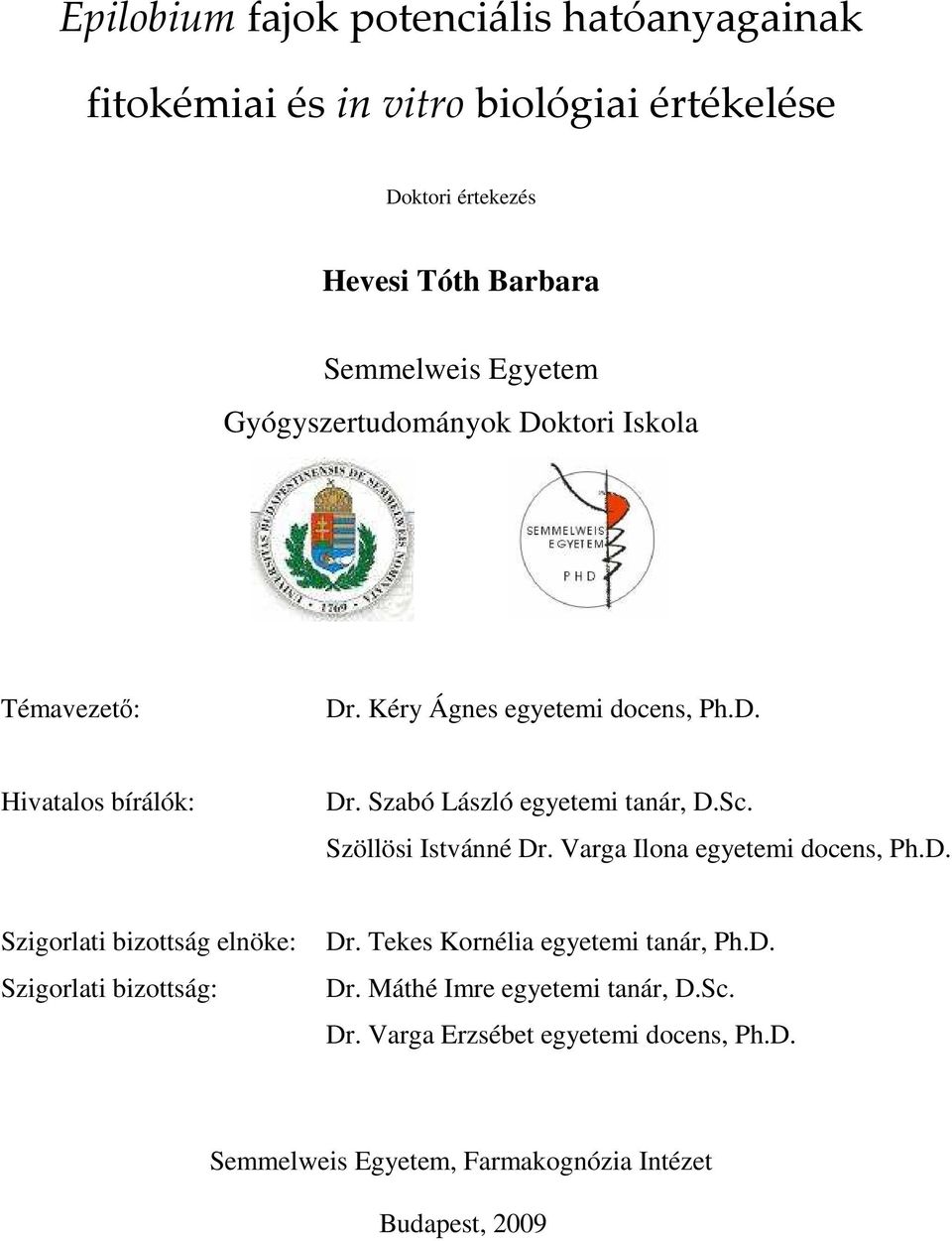 Szabó László egyetemi tanár, D.Sc. Szöllösi Istvánné Dr. Varga Ilona egyetemi docens, Ph.D. Szigorlati bizottság elnöke: Szigorlati bizottság: Dr.