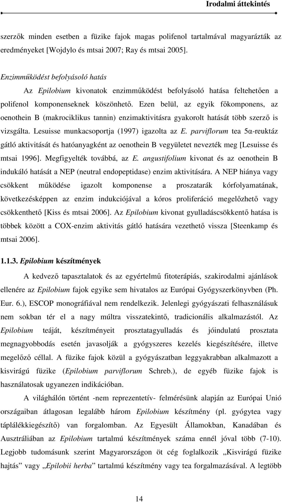 Ezen belül, az egyik főkomponens, az oenothein B (makrociklikus tannin) enzimaktivitásra gyakorolt hatását több szerző is vizsgálta. Lesuisse munkacsoportja (1997) igazolta az E.
