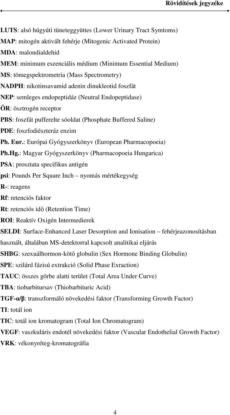 foszfát pufferelte sóoldat (Phosphate Buffered Saline) PDE: foszfodiészteráz enzim Ph. Eur.: Európai Gyógyszerkönyv (European Pharmacopoeia) Ph.Hg.