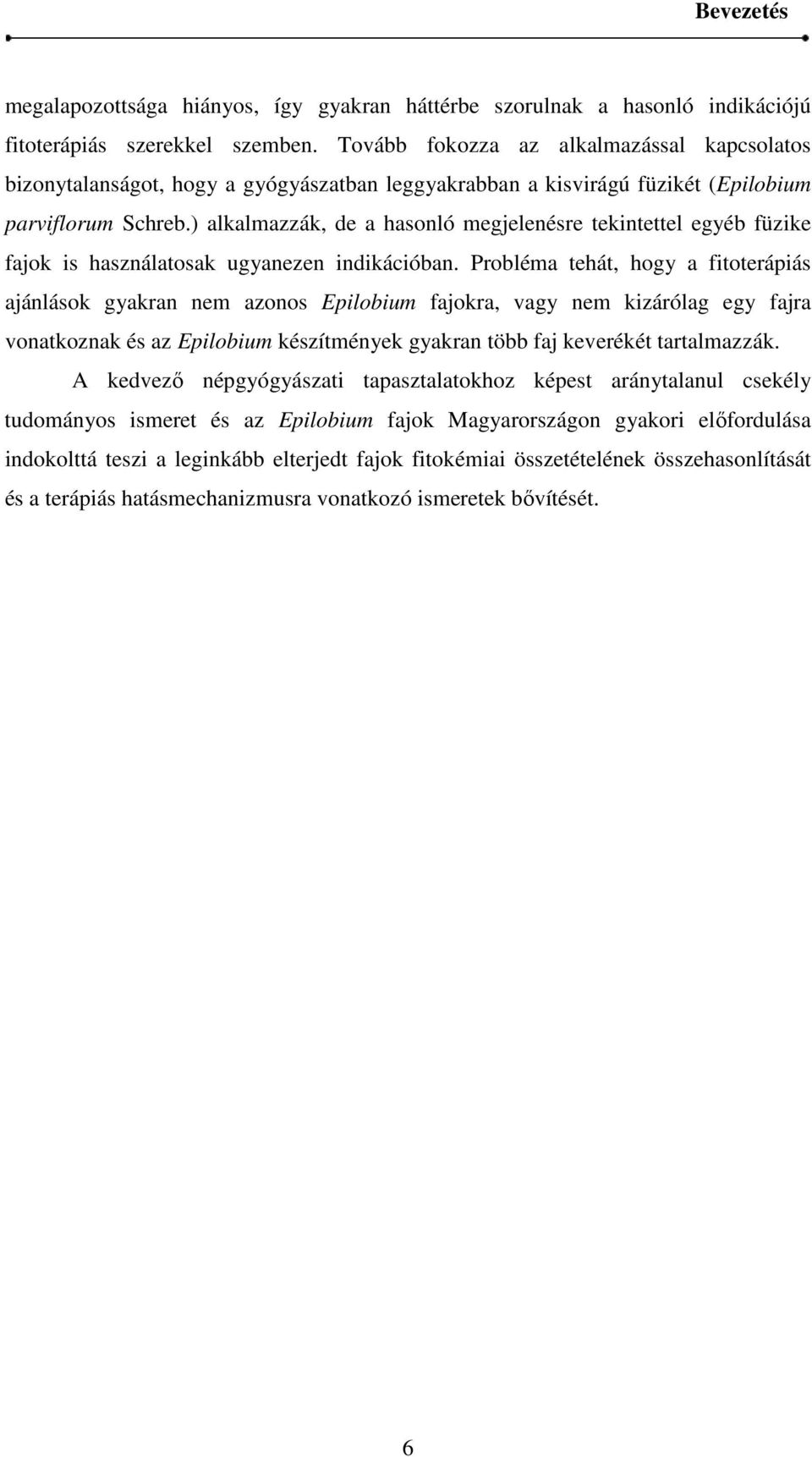 ) alkalmazzák, de a hasonló megjelenésre tekintettel egyéb füzike fajok is használatosak ugyanezen indikációban.