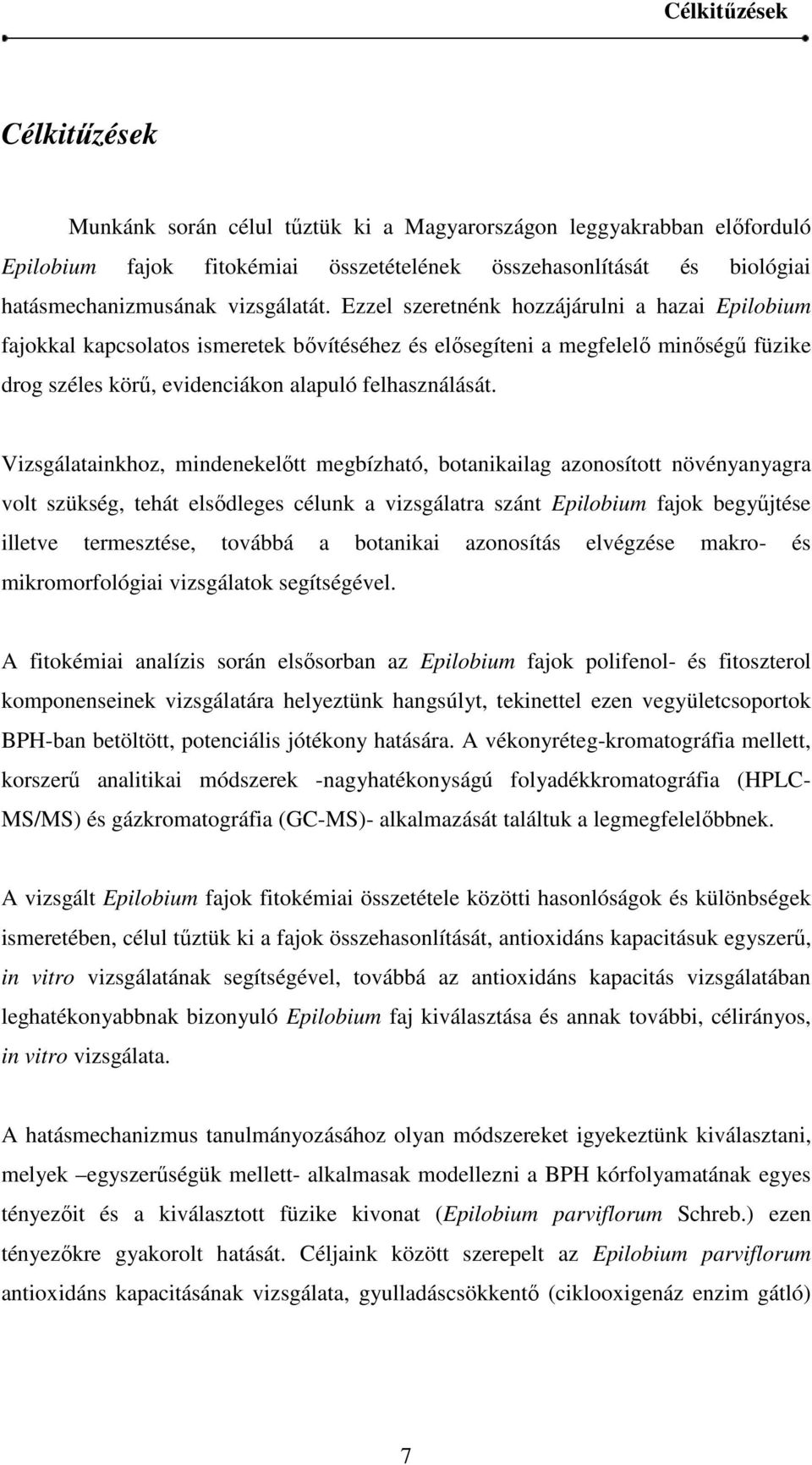 Ezzel szeretnénk hozzájárulni a hazai Epilobium fajokkal kapcsolatos ismeretek bővítéséhez és elősegíteni a megfelelő minőségű füzike drog széles körű, evidenciákon alapuló felhasználását.