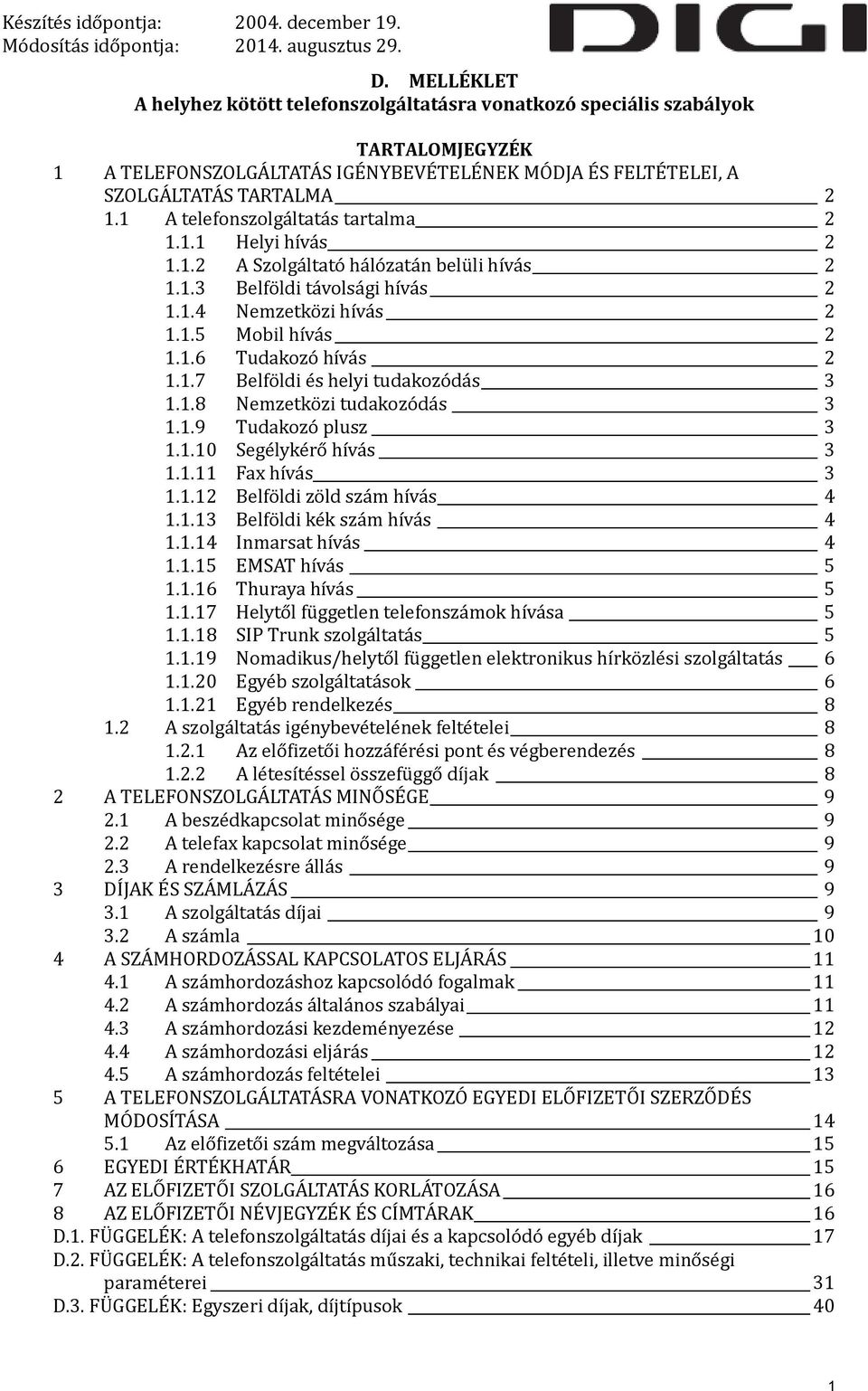 1.8 özi tudakozódás 3 1.1.9 Tudakozó plusz 3 1.1.10 Segélykérő hívás 3 1.1.11 Fax hívás 3 1.1.12 Belföldi zöld szám hívás 4 1.1.13 Belföldi kék szám hívás 4 1.1.14 Inmarsat hívás 4 1.1.15 EMSAT hívás 5 1.