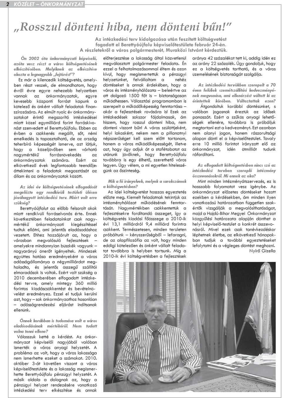 Ez már a kilencedik költségvetés, amelyben részt veszek, de elmondhatom, hogy évről évre egyre nehezebb helyzetben vannak az önkormányzatok, egyre kevesebb központi forrást kapunk a kötelező és
