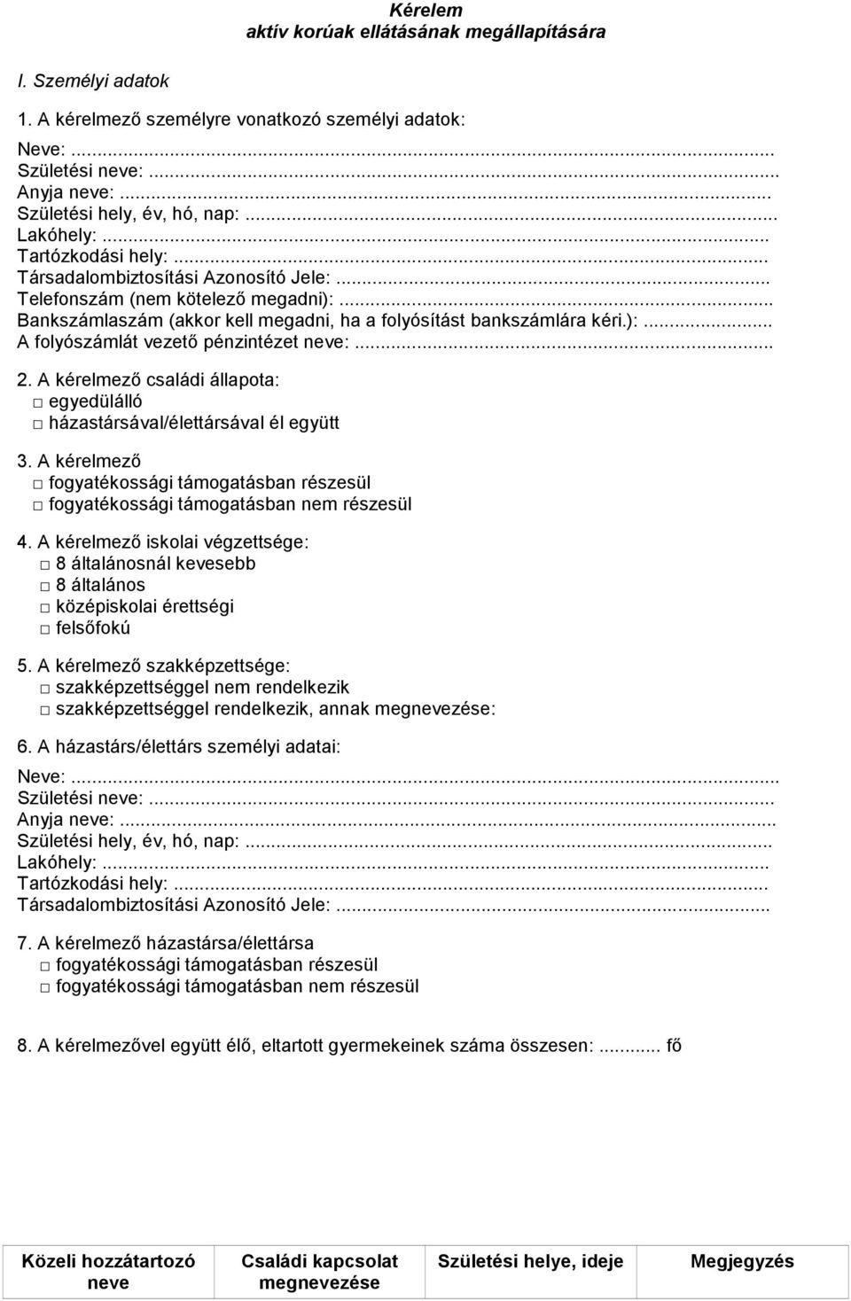 .. 2. A kérelmező családi állapota: egyedülálló házastársával/élettársával él együtt 3. A kérelmező fogyatékossági támogatásban részesül fogyatékossági támogatásban nem részesül 4.