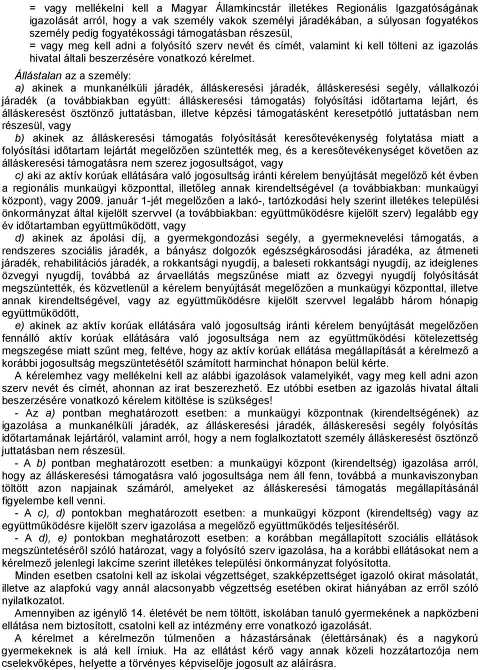 Állástalan az a személy: a) akinek a munkanélküli járadék, álláskeresési járadék, álláskeresési segély, vállalkozói járadék (a továbbiakban együtt: álláskeresési támogatás) folyósítási időtartama