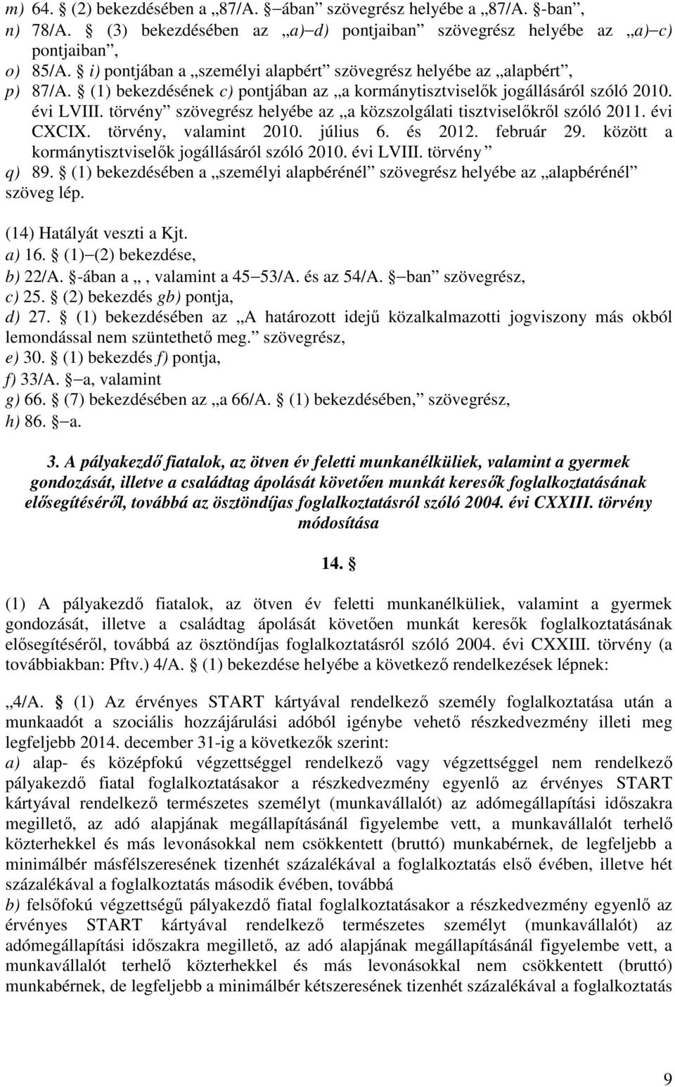 törvény szövegrész helyébe az a közszolgálati tisztviselőkről szóló 2011. évi CXCIX. törvény, valamint 2010. július 6. és 2012. február 29. között a kormánytisztviselők jogállásáról szóló 2010.