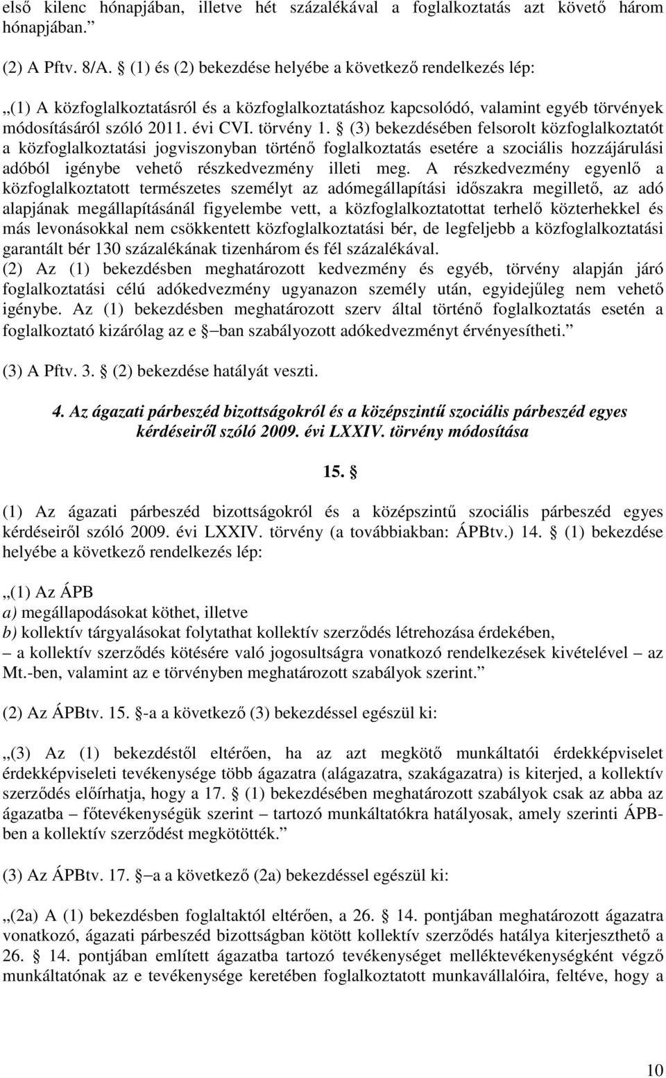 (3) bekezdésében felsorolt közfoglalkoztatót a közfoglalkoztatási jogviszonyban történő foglalkoztatás esetére a szociális hozzájárulási adóból igénybe vehető részkedvezmény illeti meg.