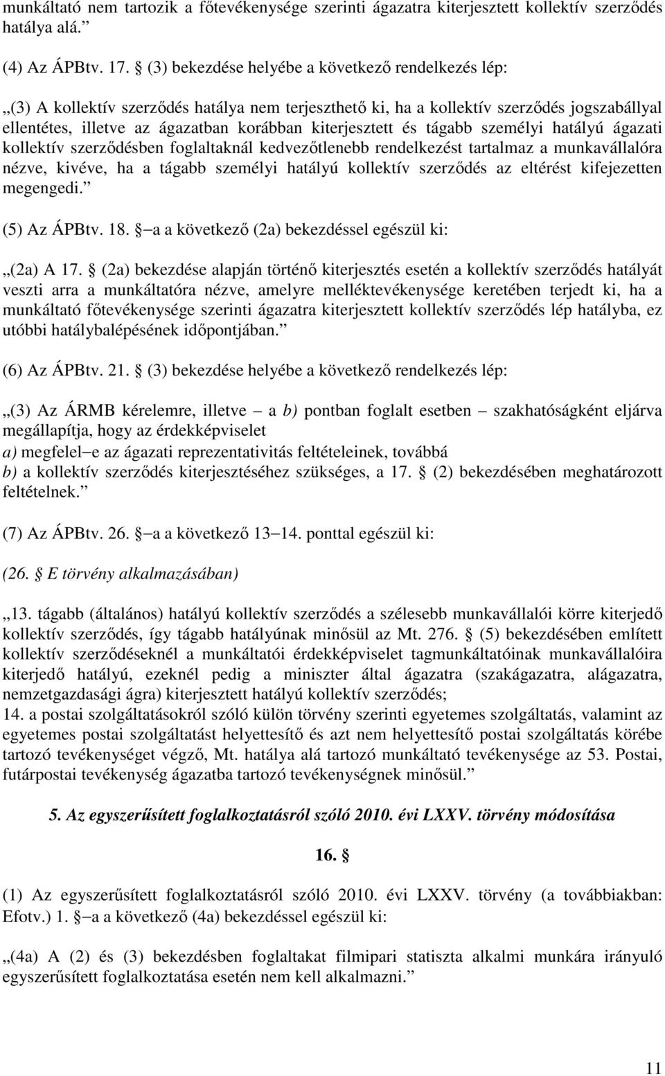 kiterjesztett és tágabb személyi hatályú ágazati kollektív szerződésben foglaltaknál kedvezőtlenebb rendelkezést tartalmaz a munkavállalóra nézve, kivéve, ha a tágabb személyi hatályú kollektív