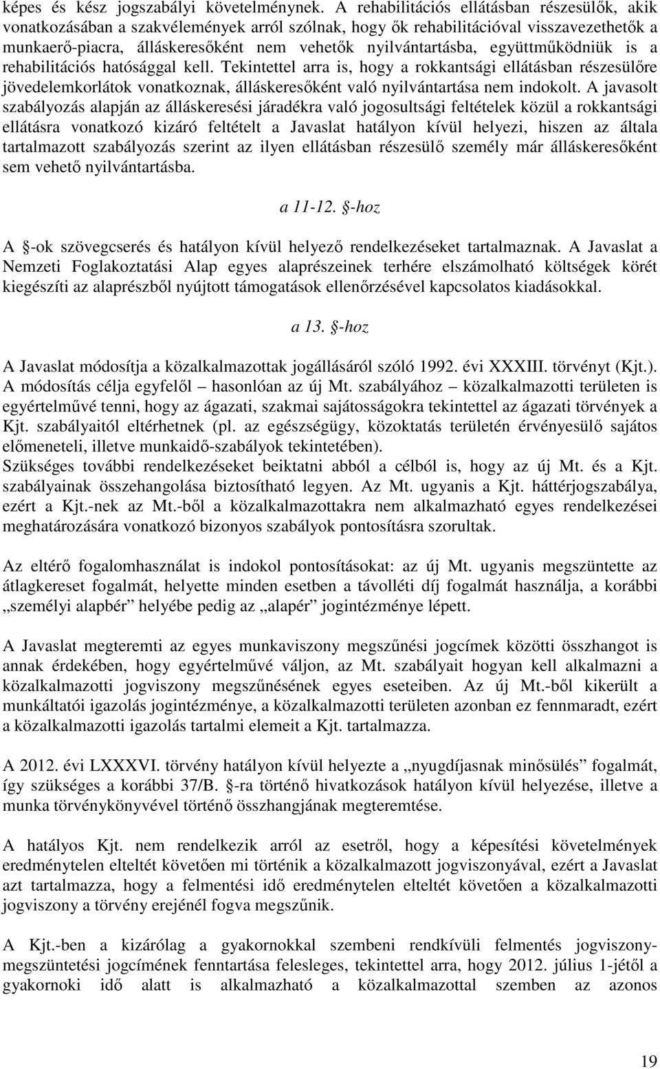 együttműködniük is a rehabilitációs hatósággal kell. Tekintettel arra is, hogy a rokkantsági ellátásban részesülőre jövedelemkorlátok vonatkoznak, álláskeresőként való nyilvántartása nem indokolt.