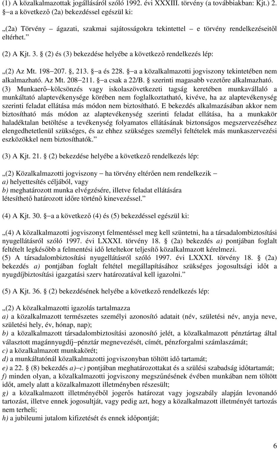 (2) és (3) bekezdése helyébe a következő rendelkezés lép: (2) Az Mt. 198 207., 213. a és 228. a a közalkalmazotti jogviszony tekintetében nem alkalmazható. Az Mt. 208 211. a csak a 22/B.