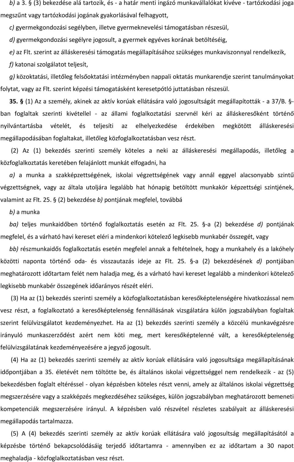 gyermeknevelési támogatásban részesül, d) gyermekgondozási segélyre jogosult, a gyermek egyéves korának betöltéséig, e) az Flt.