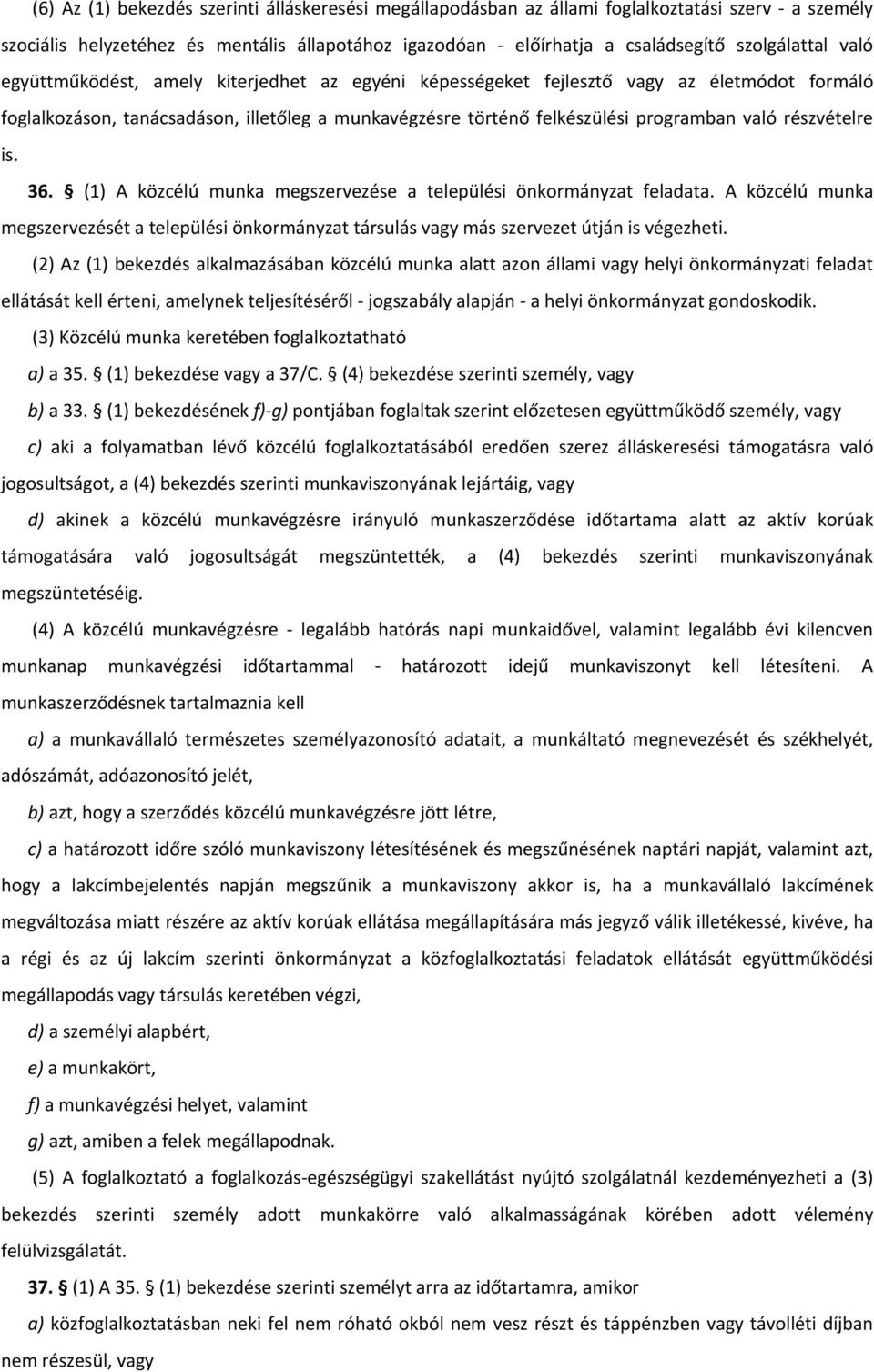 részvételre is. 36. (1) A közcélú munka megszervezése a települési önkormányzat feladata. A közcélú munka megszervezését a települési önkormányzat társulás vagy más szervezet útján is végezheti.