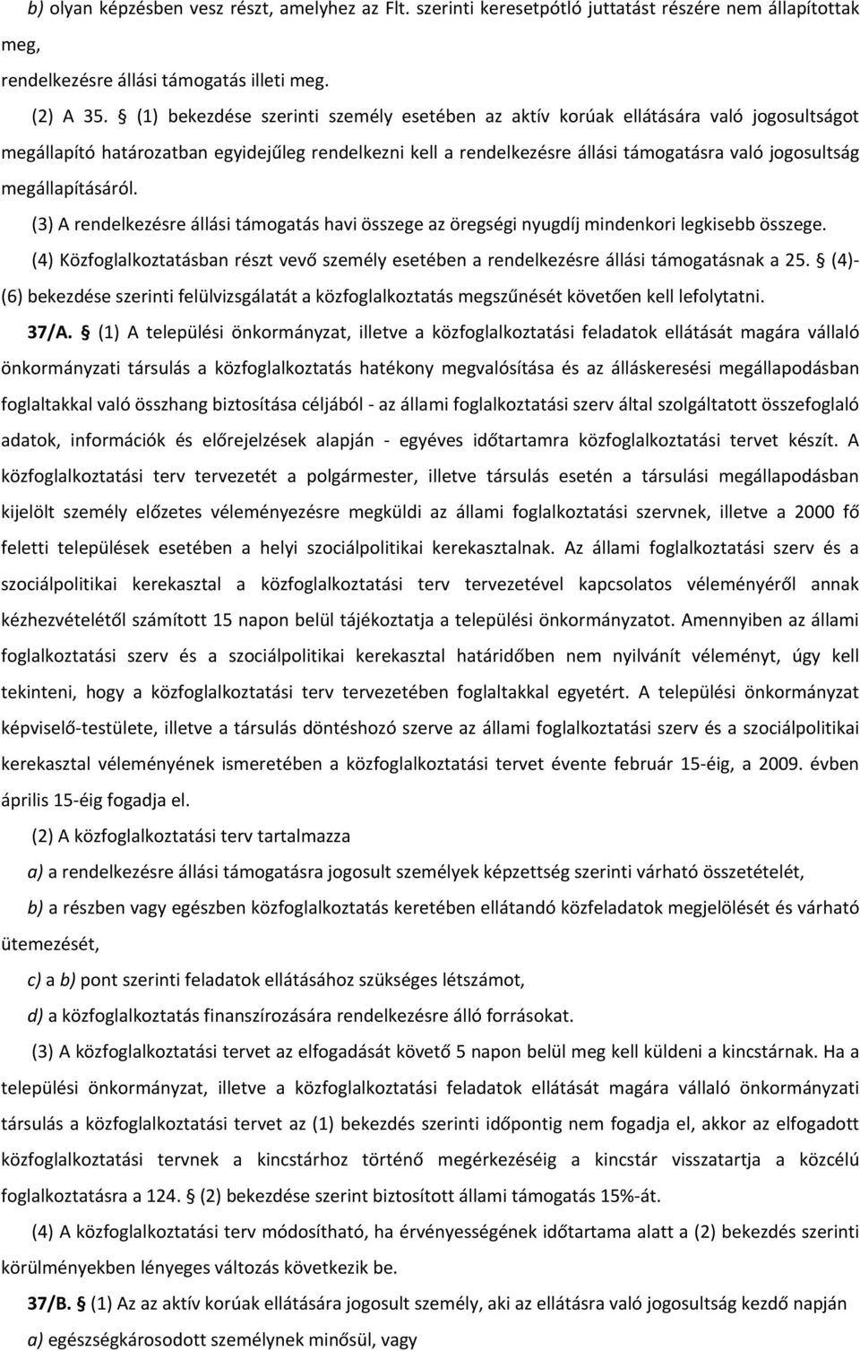 megállapításáról. (3) A rendelkezésre állási támogatás havi összege az öregségi nyugdíj mindenkori legkisebb összege.