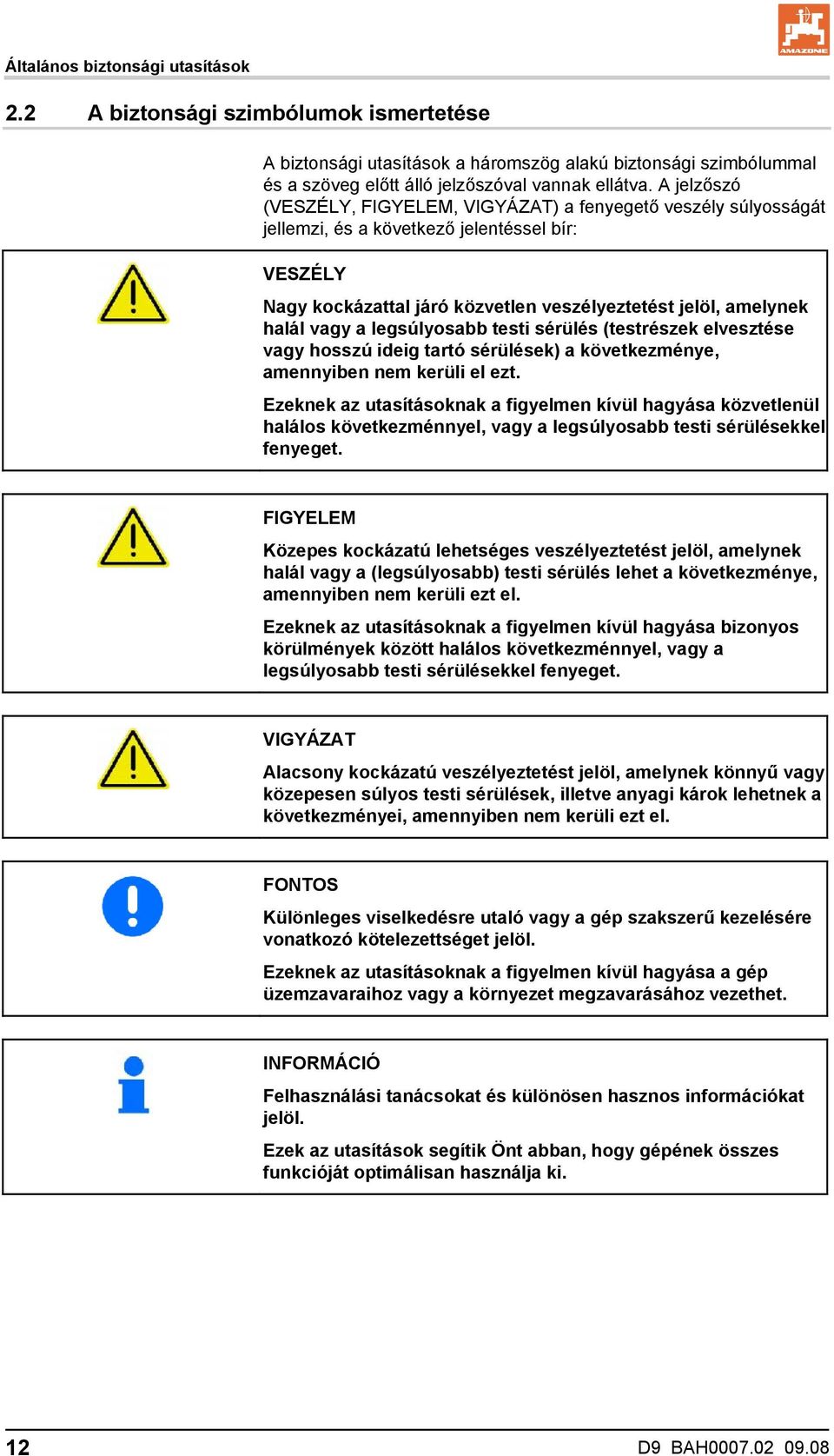 legsúlyosabb testi sérülés (testrészek elvesztése vagy hosszú ideig tartó sérülések) a következménye, amennyiben nem kerüli el ezt.