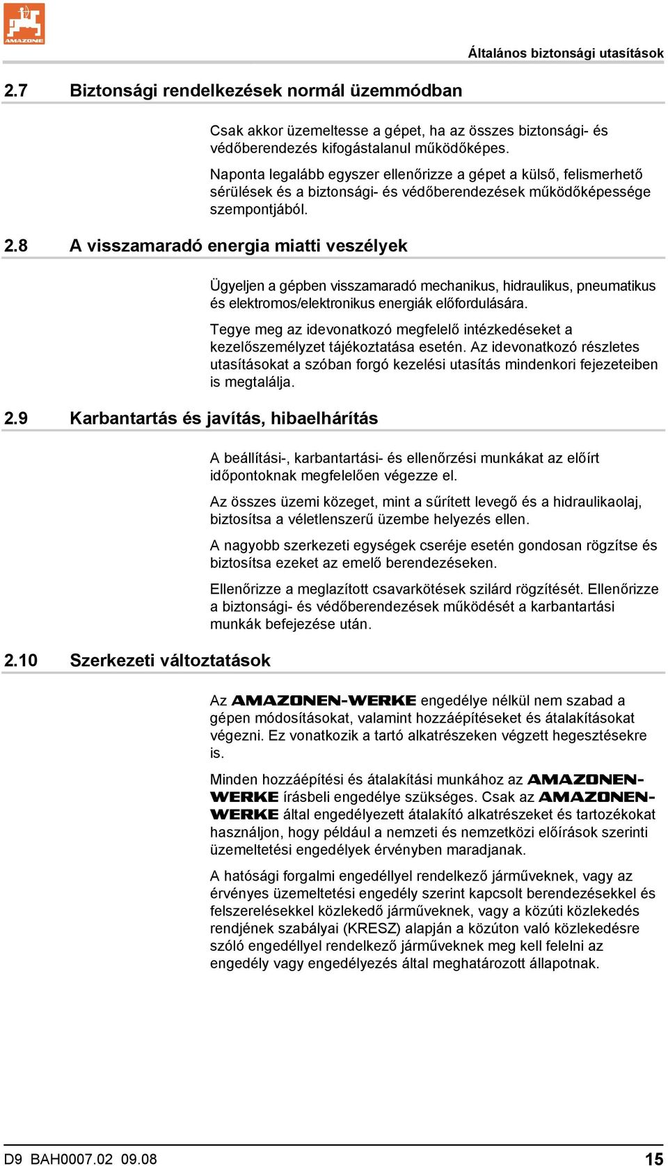 9 Karbantartás és javítás, hibaelhárítás 2.10 Szerkezeti változtatások Ügyeljen a gépben visszamaradó mechanikus, hidraulikus, pneumatikus és elektromos/elektronikus energiák előfordulására.