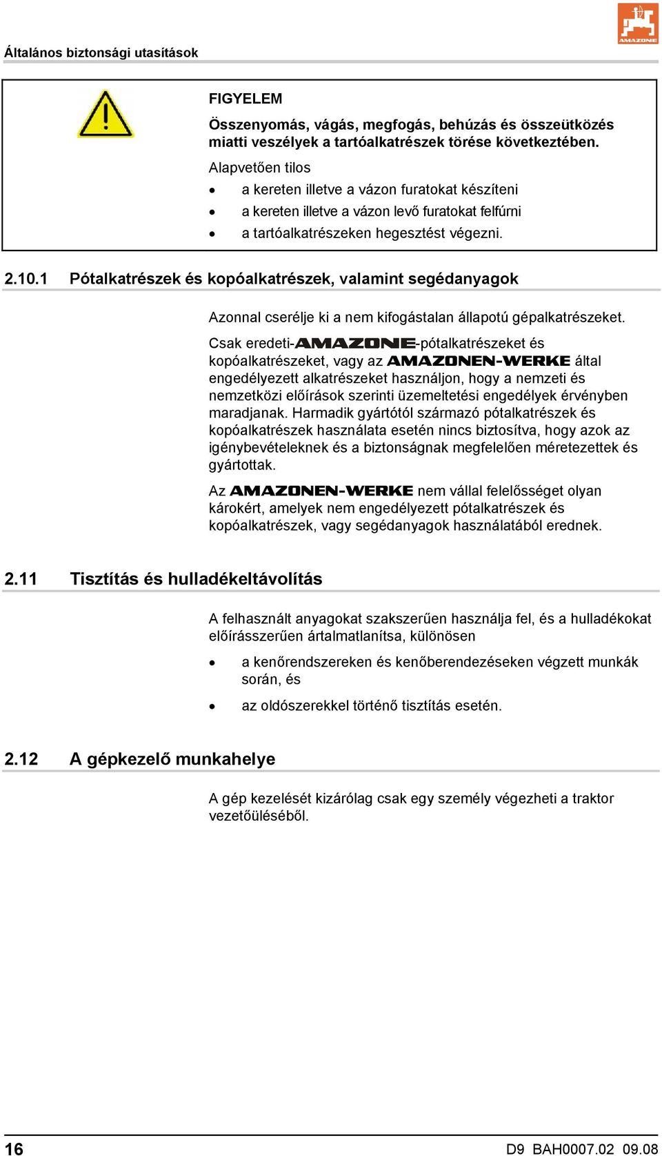 1 Pótalkatrészek és kopóalkatrészek, valamint segédanyagok Azonnal cserélje ki a nem kifogástalan állapotú gépalkatrészeket.