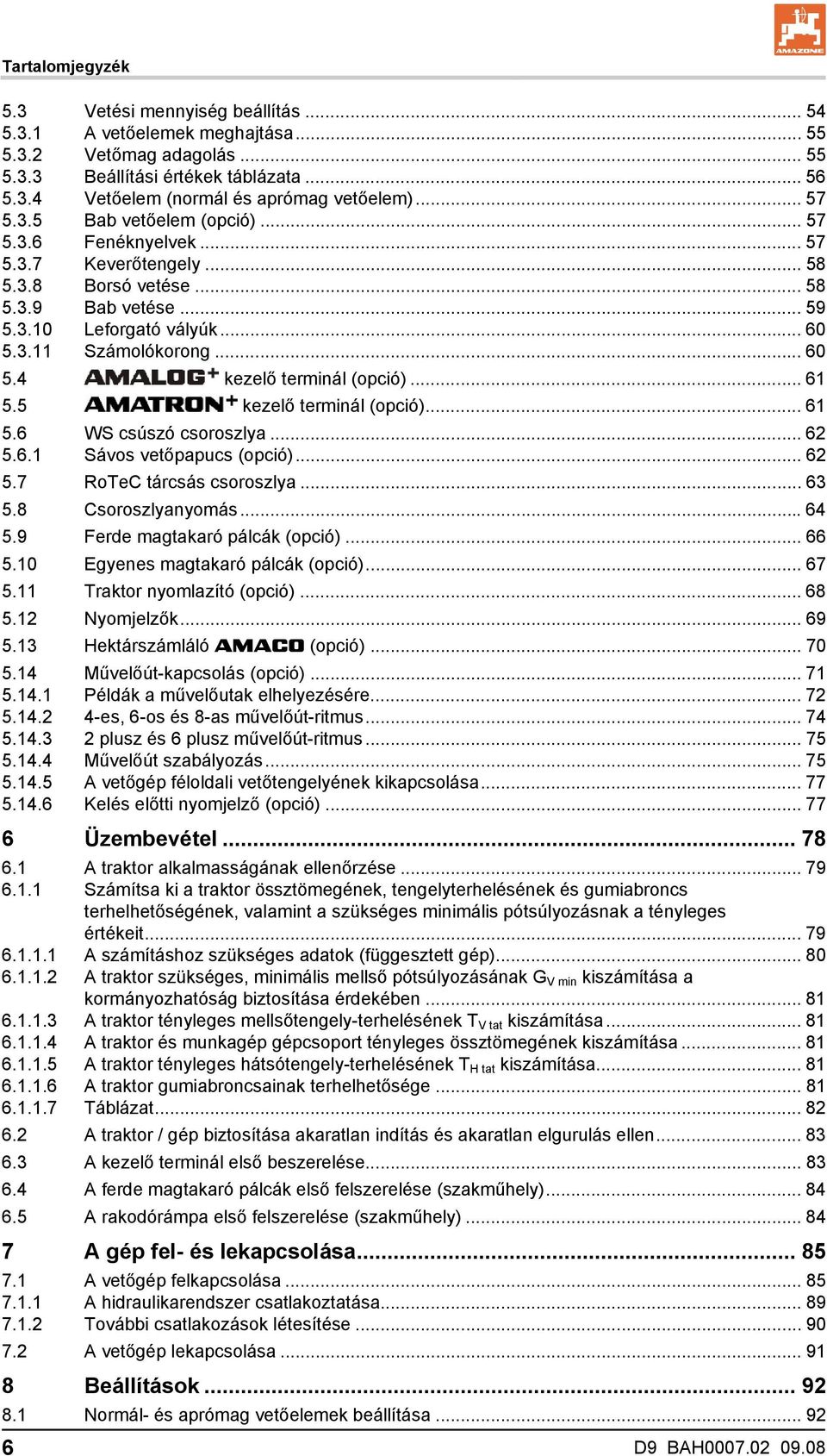 .. 61 5.5 kezelő terminál (opció)... 61 5.6 WS csúszó csoroszlya... 62 5.6.1 Sávos vetőpapucs (opció)... 62 5.7 RoTeC tárcsás csoroszlya... 63 5.8 Csoroszlyanyomás...64 5.