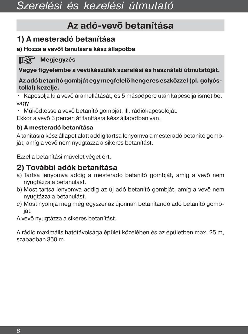 vagy Működtesse a vevő betanító gombját, ill. rádiókapcsolóját. Ekkor a vevő 3 percen át tanításra kész állapotban van.