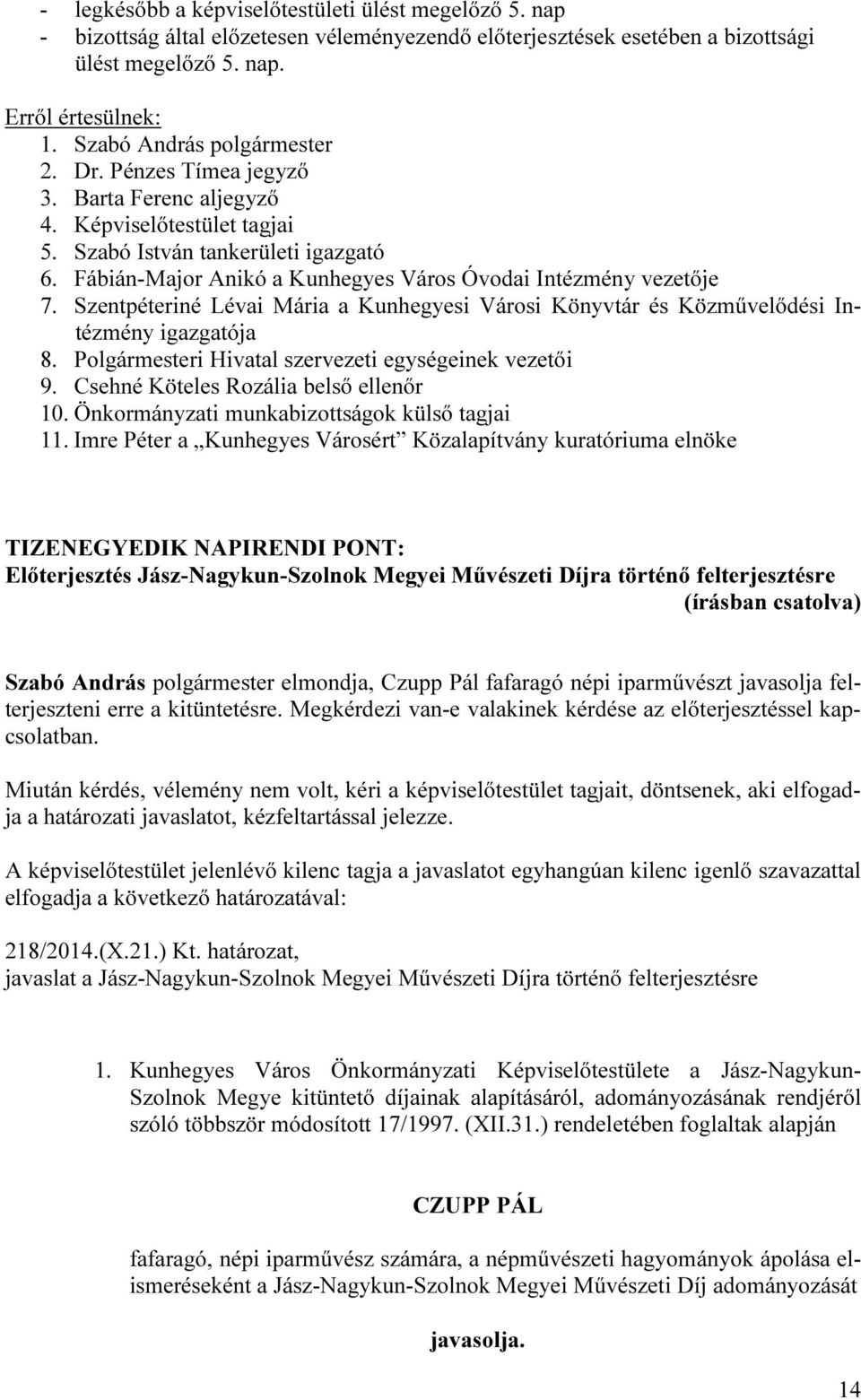 Fábián-Major Anikó a Kunhegyes Város Óvodai Intézmény vezetője 7. Szentpéteriné Lévai Mária a Kunhegyesi Városi Könyvtár és Közművelődési Intézmény igazgatója 8.