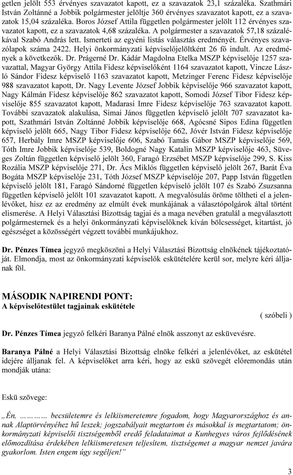 Ismerteti az egyéni listás választás eredményét. Érvényes szavazólapok száma 2422. Helyi önkormányzati képviselőjelöltként 26 fő indult. Az eredmények a következők. Dr. Prágerné Dr.