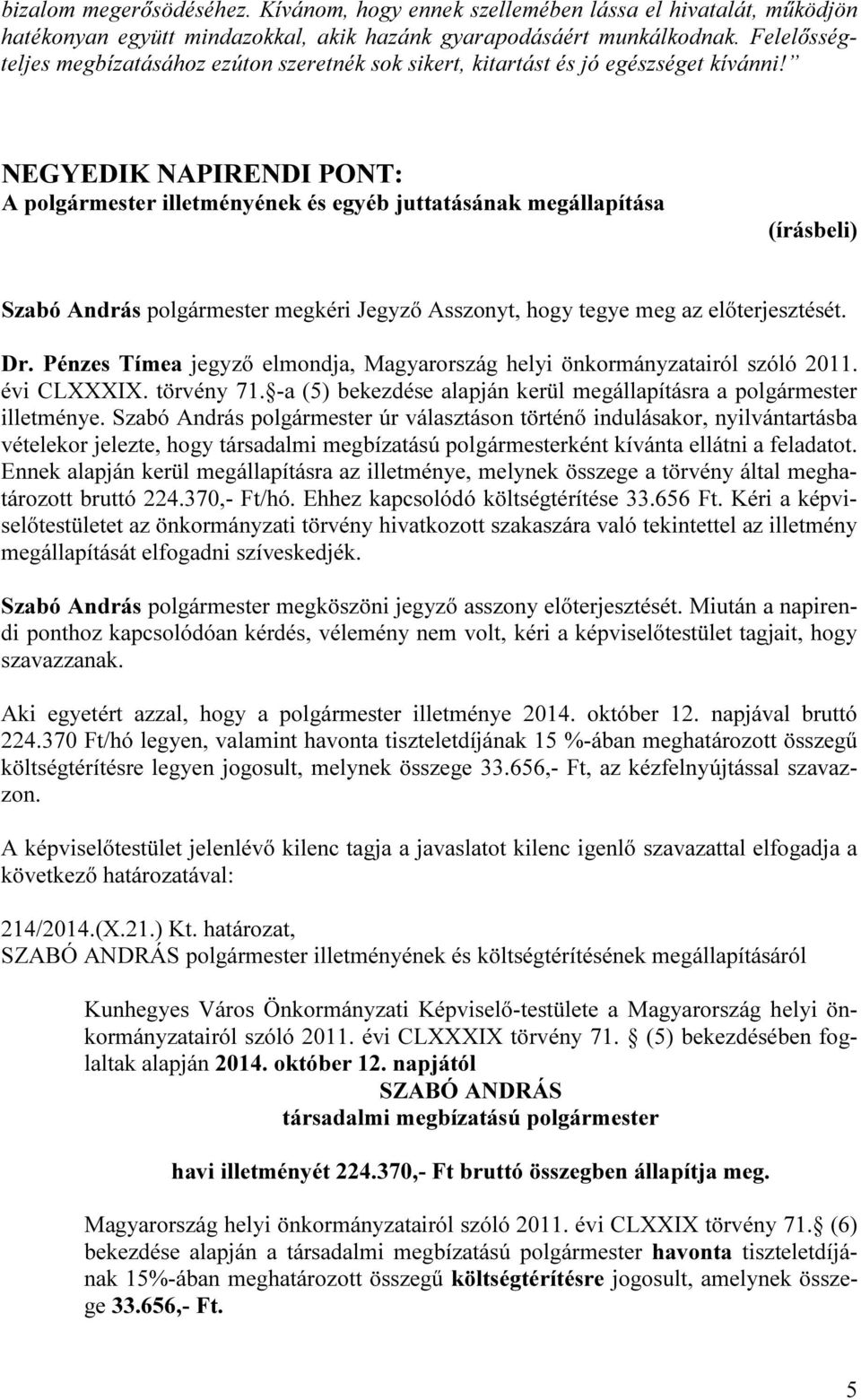 NEGYEDIK NAPIRENDI PONT: A polgármester illetményének és egyéb juttatásának megállapítása (írásbeli) Szabó András polgármester megkéri Jegyző Asszonyt, hogy tegye meg az előterjesztését. Dr.