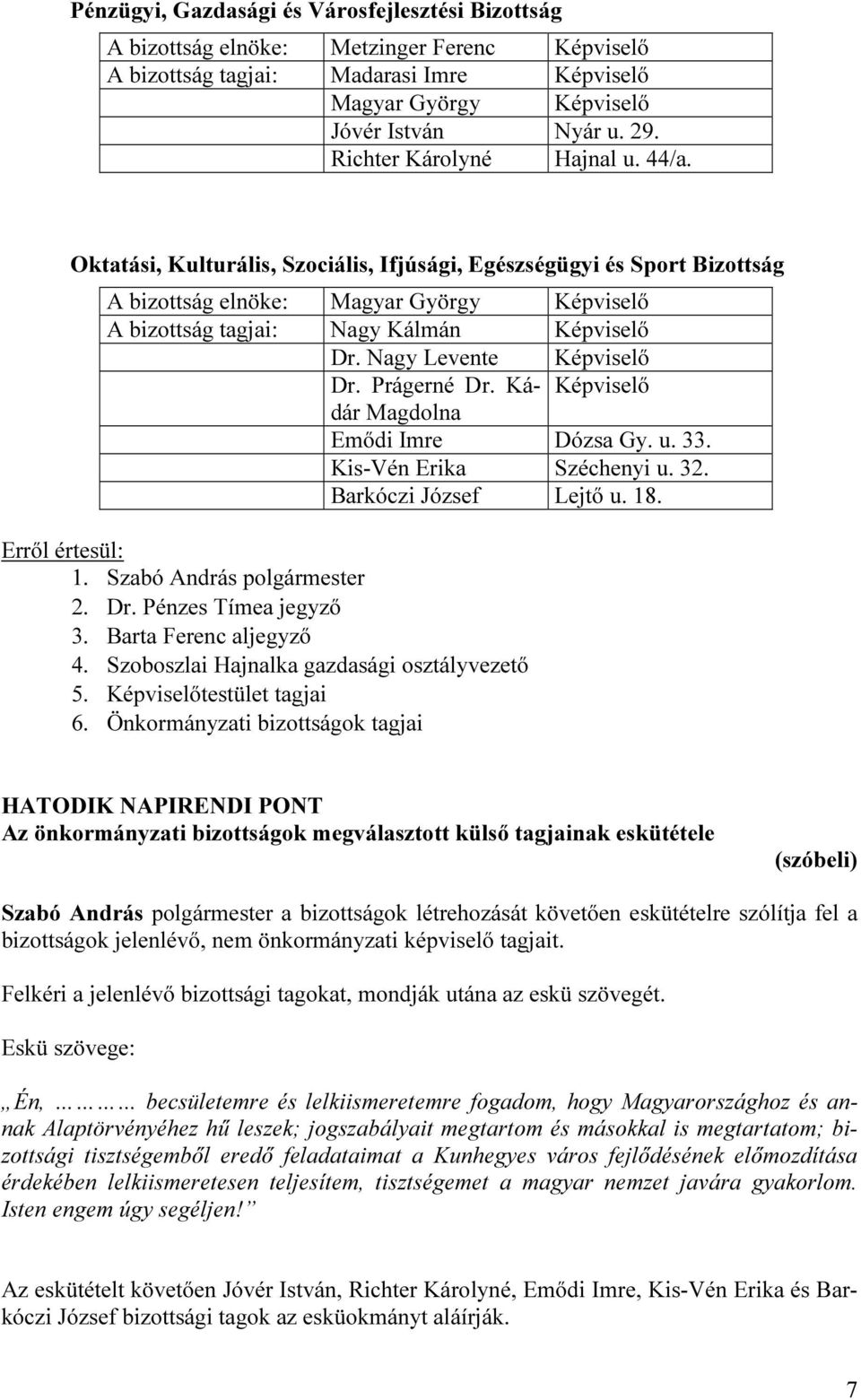 Nagy Levente Képviselő Dr. Prágerné Dr. Kádár Képviselő Magdolna Emődi Imre Dózsa Gy. u. 33. Kis-Vén Erika Széchenyi u. 32. Barkóczi József Lejtő u. 18. Erről értesül: 1. Szabó András polgármester 2.