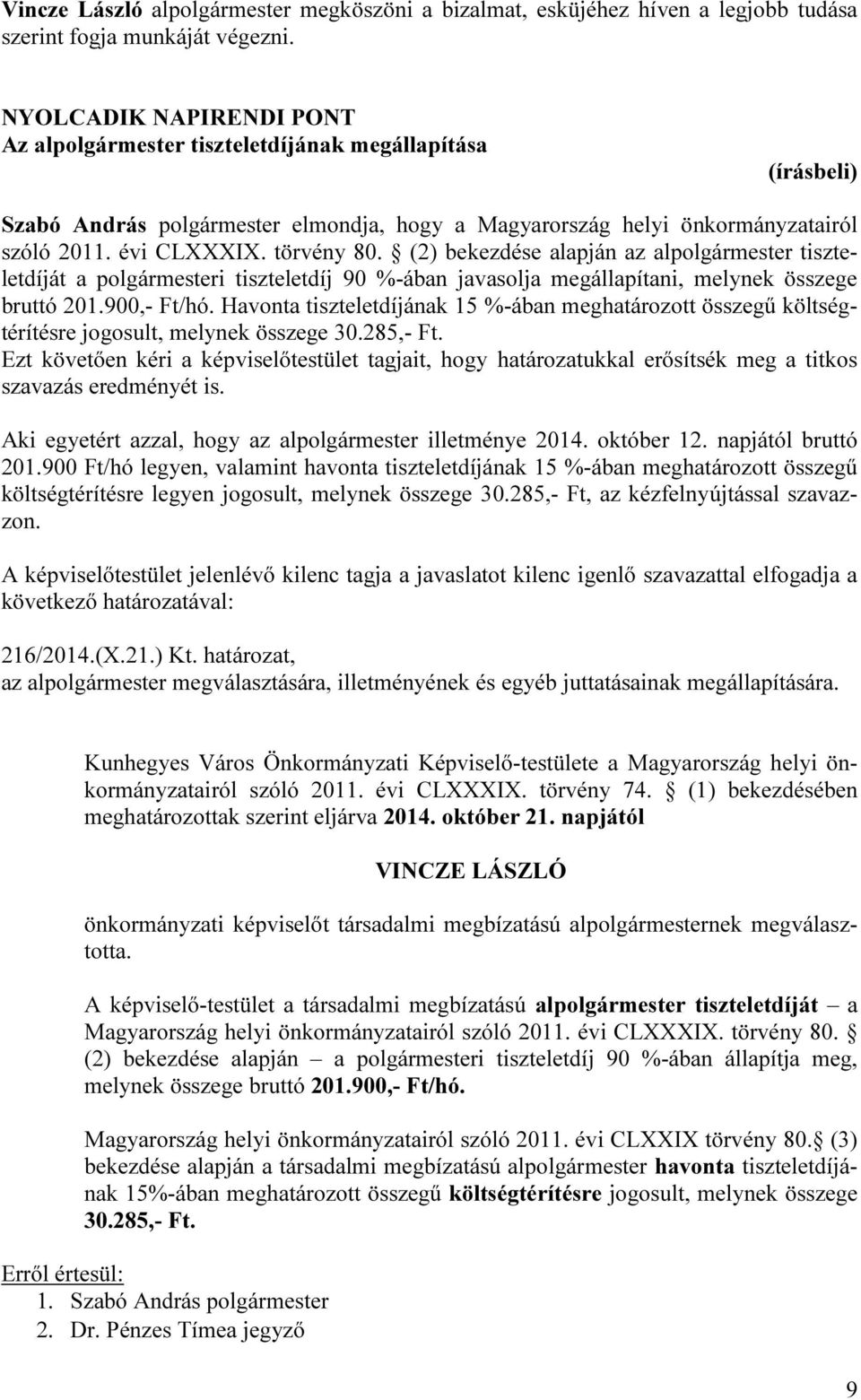 törvény 80. (2) bekezdése alapján az alpolgármester tiszteletdíját a polgármesteri tiszteletdíj 90 %-ában javasolja megállapítani, melynek összege bruttó 201.900,- Ft/hó.