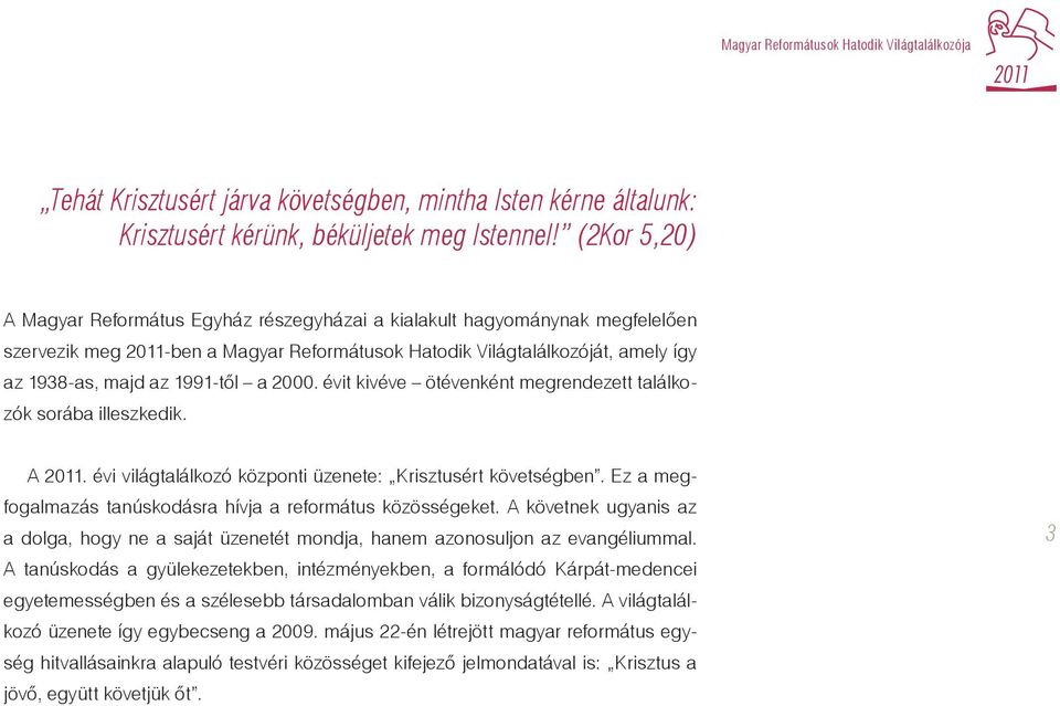 a 2000. évit kivéve ötévenként megrendezett találkozók sorába illeszkedik. A 2011. évi világtalálkozó központi üzenete: Krisztusért követségben.