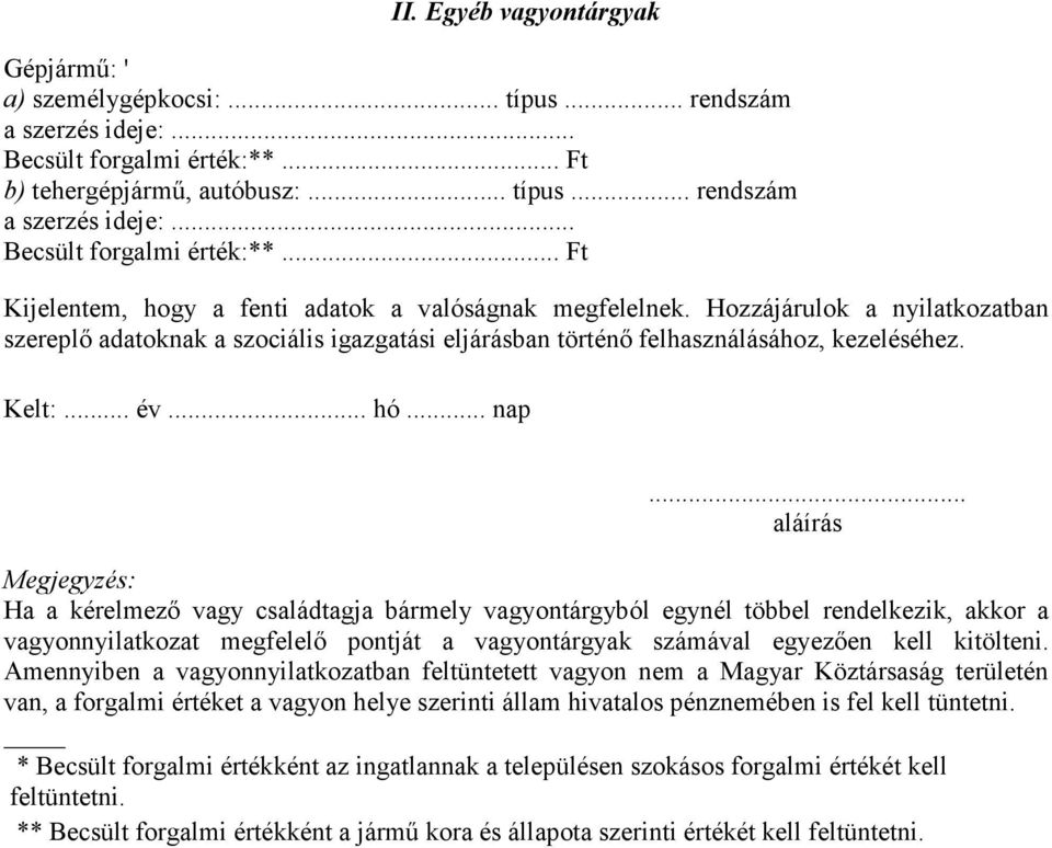 .. aláírás Megjegyzés: Ha a kérelmezı vagy családtagja bármely vagyontárgyból egynél többel rendelkezik, akkor a vagyonnyilatkozat megfelelı pontját a vagyontárgyak számával egyezıen kell kitölteni.