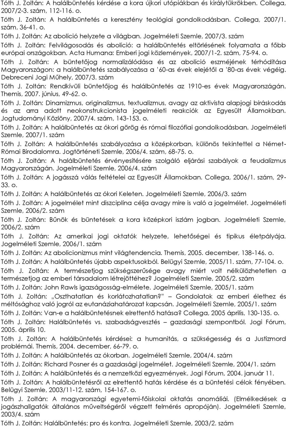 Zoltán: Felvilágosodás és abolíció: a halálbüntetés eltörlésének folyamata a főbb európai országokban. Acta Humana: Emberi jogi közlemények, 2007/1-2. szám, 75-94. o. Tóth J.