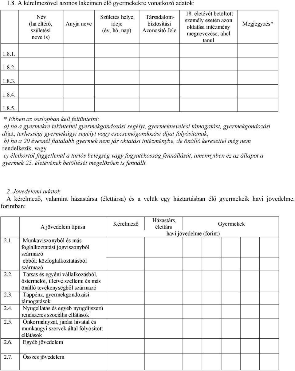 * Ebben az oszlopban kell feltüntetni: a) ha a gyermekre tekintettel gyermekgondozási segélyt, gyermeknevelési támogatást, gyermekgondozási díjat, terhességi gyermekágyi segélyt vagy