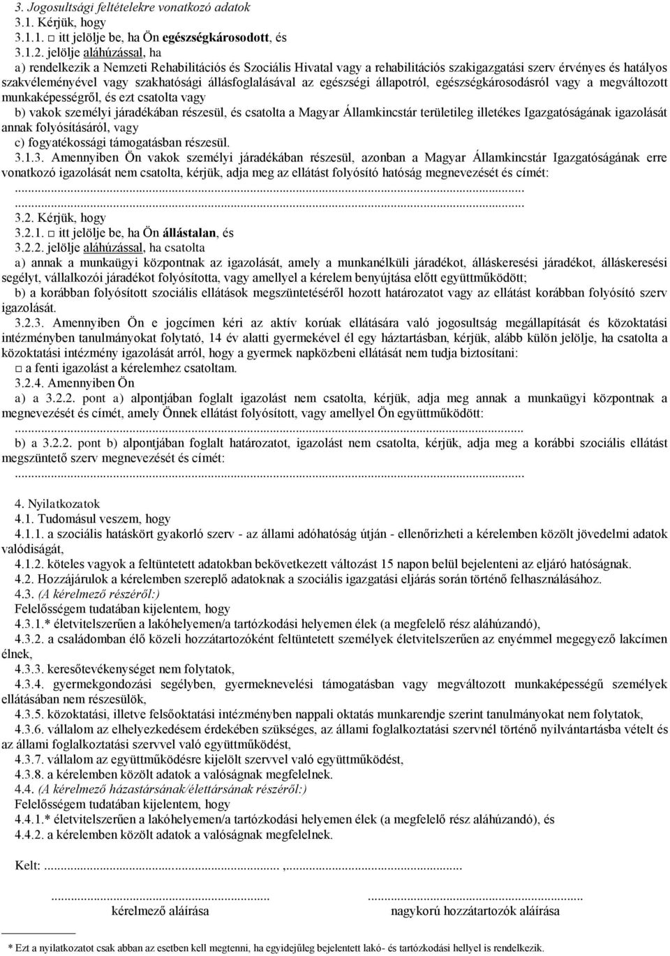 állásfoglalásával az egészségi állapotról, egészségkárosodásról vagy a megváltozott munkaképességről, és ezt csatolta vagy b) vakok személyi járadékában részesül, és csatolta a Magyar Államkincstár