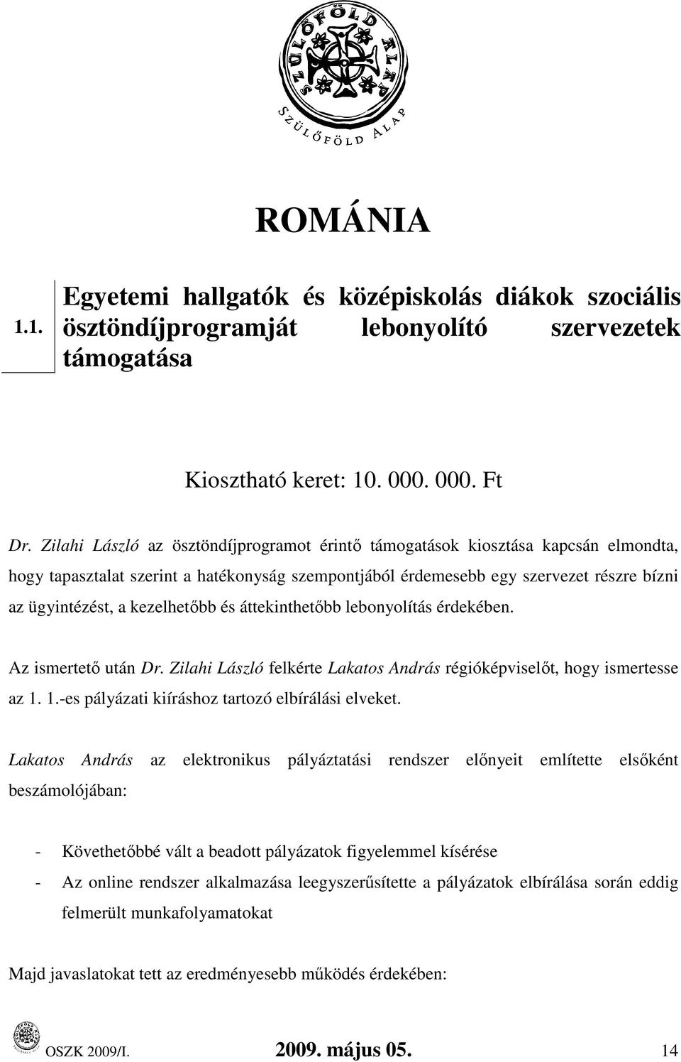 kezelhetıbb és áttekinthetıbb lebonyolítás érdekében. Az ismertetı után Dr. Zilahi László felkérte Lakatos András régióképviselıt, hogy ismertesse az 1.