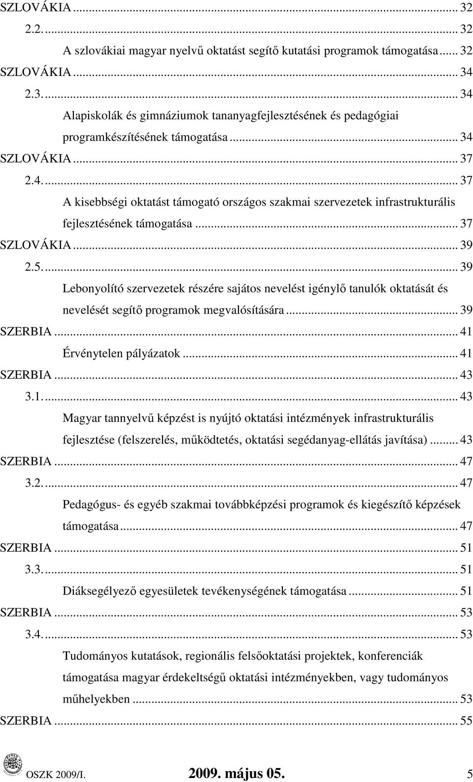 .. 39 Lebonyolító szervezetek részére sajátos nevelést igénylı tanulók oktatását és nevelését segítı programok megvalósítására... 39 SZERBIA... 41 