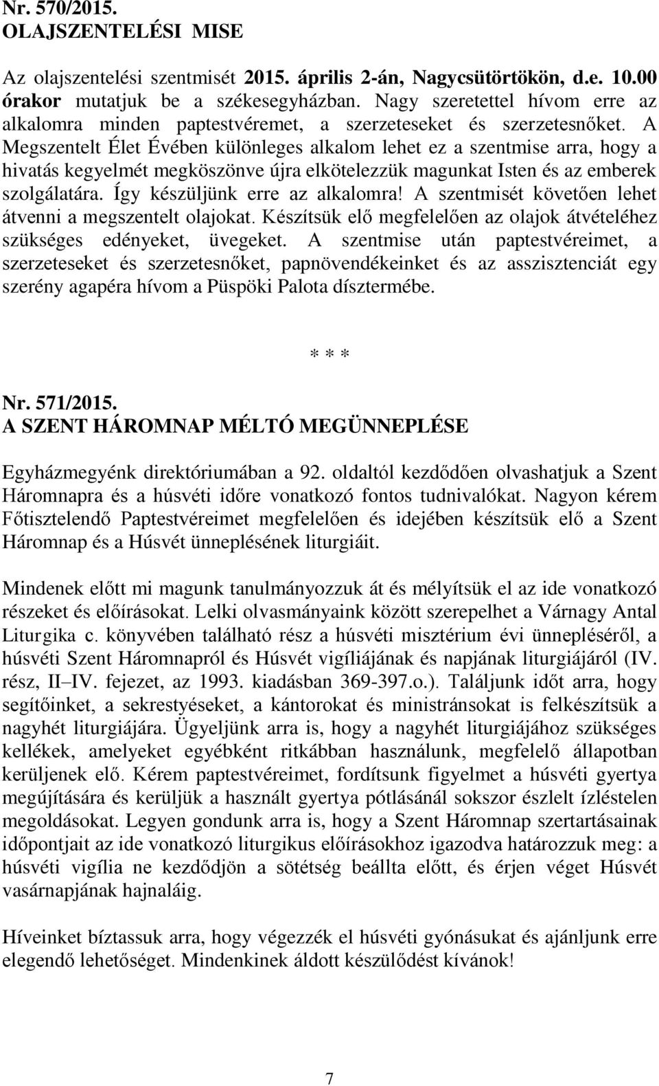 A Megszentelt Élet Évében különleges alkalom lehet ez a szentmise arra, hogy a hivatás kegyelmét megköszönve újra elkötelezzük magunkat Isten és az emberek szolgálatára.