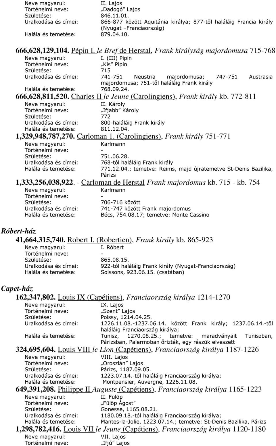(III) Pipin Történelmi neve: Kis Pipin Születése: 715 741-751 Neustria majordomusa; 747-751 Austrasia majordomusa; 751-től haláláig Frank király Halála és temetése: 768.09.24. 666,628,811,520.