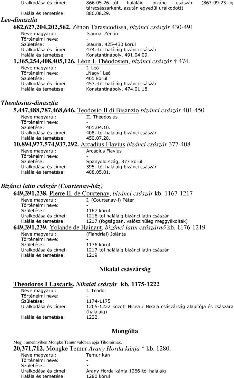 1,365,254,408,405,126. Léon I. Théodosien, bizánci császár 474. Neve magyarul: I. Leó Történelmi neve: Nagy Leó Születése: 401 körül 457.