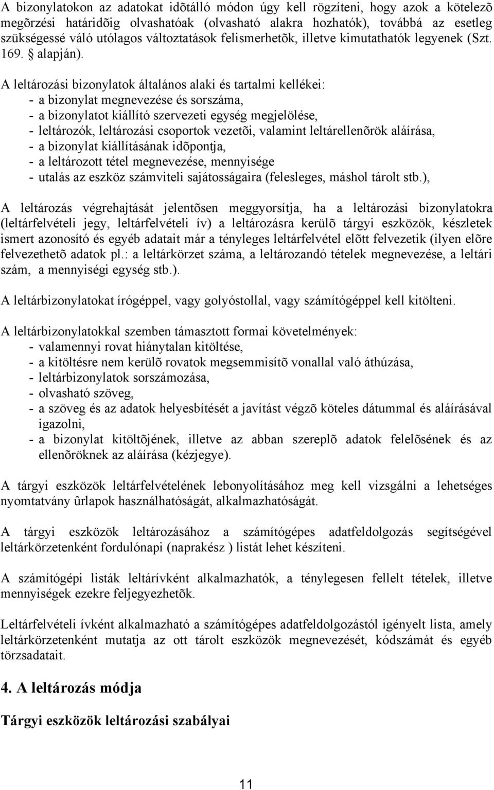 A leltározási bizonylatok általános alaki és tartalmi kellékei: - a bizonylat megnevezése és sorszáma, - a bizonylatot kiállító szervezeti egység megjelölése, - leltározók, leltározási csoportok