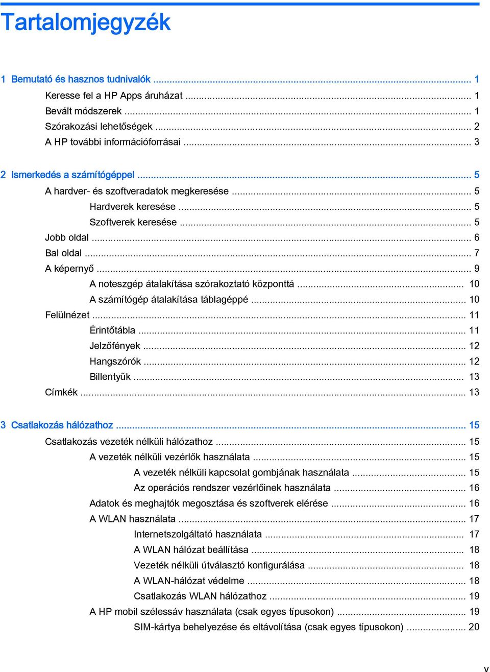 .. 9 A noteszgép átalakítása szórakoztató központtá... 10 A számítógép átalakítása táblagéppé... 10 Felülnézet... 11 Érintőtábla... 11 Jelzőfények... 12 Hangszórók... 12 Billentyűk... 13 Címkék.