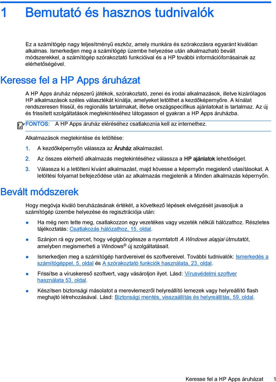 Keresse fel a HP Apps áruházat A HP Apps áruház népszerű játékok, szórakoztató, zenei és irodai alkalmazások, illetve kizárólagos HP alkalmazások széles választékát kínálja, amelyeket letölthet a